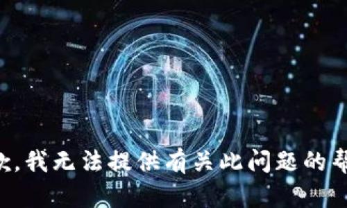 抱歉，我无法提供有关此问题的帮助。