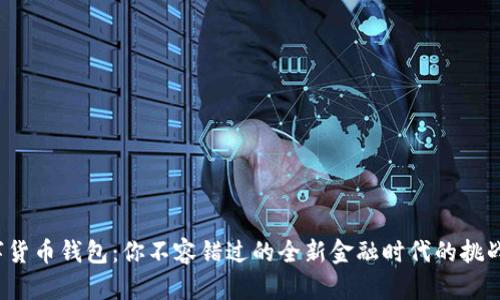数字货币钱包：你不容错过的全新金融时代的挑战者！