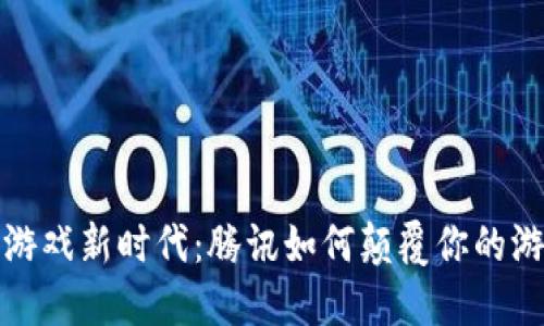 区块链游戏新时代：腾讯如何颠覆你的游戏体验