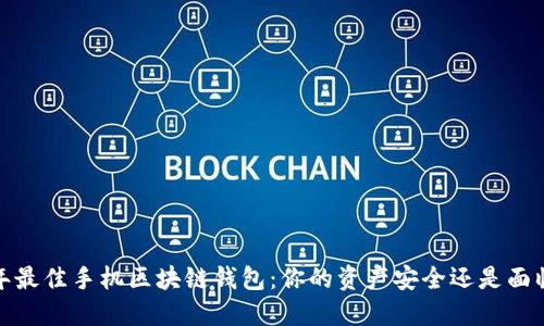 2023年最佳手机区块链钱包：你的资产安全还是面临风险？