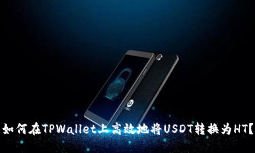 如何在TPWallet上高效地将USDT转换为HT？