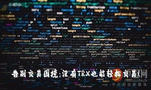 告别交易困境：没有TRX也能轻松交易！
