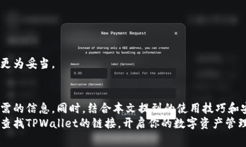 怎样快速找到TPWallet的链接？别再费劲寻找了！
keywordsTPWallet, 区块链, 钱包链接/keywords

引言
在数字货币飞速发展的今天，选择一个合适的钱包来管理你的资产已经变得越来越重要。TPWallet作为一款用户友好的多链钱包，凭借其强大的功能和简洁的设计，受到了许多用户的喜爱。然而，当你想要获取TPWallet的链接时，可能会面临一些迷茫。不用担心，这篇文章将为你提供完整的解决方案，让你轻松找到TPWallet的链接。

什么是TPWallet？
在深入讨论如何找到TPWallet链接之前，首先让我们了解一下TPWallet。TPWallet是一个支持各种区块链的数字资产钱包，用户可以通过它进行代币的存储、转账和管理。它不仅支持Ethereum、TRON、OEC等多个主流链，还提供了对ERC20和TRC20等多个代币的支持。
TPWallet设计注重用户体验，简洁的界面让新手用户容易上手，同时也为专业用户提供了强大的功能支持。用户可以通过TPWallet进行去中心化交易，参与DeFi项目，甚至使用钱包内的DApp功能来获取更多的数字资产管理工具。

获取TPWallet链接的方法
要找到TPWallet的链接，你可以通过多种方式进行查找。以下是一些实用的方法和建议：

h41. 官网搜索/h4
首先，访问TPWallet的官方网站，这里通常是获取最新信息和链接的最佳地点。你可以在搜索引擎中输入“TPWallet官网”或直接输入网址，根据不同的平台，官网的链接可能会稍有不同，但通常会有类似tpwallet.com的地址。

h42. 社交媒体和社区/h4
TPWallet在社交媒体上也非常活跃。你可以在Twitter、Facebook、Telegram等平台寻找TPWallet的官方账号。关注它们可以获得最新的公告、活动和直接的链接。这种方式不仅能让你获取链接，还能帮助你了解TPWallet的动态和社区讨论。

h43. 论坛和社区问答平台/h4
在像Reddit、Bitcointalk这样的论坛上，常常会有用户分享他们的经验和资源。如果你在这些平台上发帖询问TPWallet的链接，社区中经验丰富的用户通常会热心地提供帮助。同时，查阅他们的帖子也能让你发现一些宝贵的信息和小窍门。

使用TPWallet的优势
找到TPWallet的链接后，接下来是如何充分利用这个钱包来管理你的数字资产。以下是使用TPWallet的一些主要优势：

h41. 多链支持/h4
TPWallet支持多条链，使得用户可以在一个平台上管理不同的资产。这对于活跃的交易者尤其重要，他们需要快速、高效地在不同的区块链之间进行转账和资产配置。

h42. 安全性/h4
安全性是数字资产钱包的核心要素，TPWallet在这方面表现不俗。它采用了多重安全措施，包括私钥的离线存储以及对敏感操作的二次确认机制。这意味着即使你的设备受到攻击，黑客也无法轻易获取你的资产。

h43. 便捷的用户体验/h4
TPWallet的界面友好，功能布局合理，使得即使是没有太多技术背景的用户，也能够轻松上手。此外，TPWallet还提供了多语言支持，方便来自不同国家的用户使用。

如何安全使用TPWallet？
在数字货币的世界中，安全性往往是用户最关注的问题。使用TPWallet时，以下几个安全提示能够帮助你确保资产的安全：

h41. 定期备份助记词/h4
每个TPWallet用户在创建钱包时都会获得一组助记词，这是恢复钱包的唯一方式。确保定期备份，并将其保存在安全的地方，切勿在线存储。

h42. 更新软件/h4
TPWallet会定期推出更新版本，以修复漏洞和提升功能。确保你使用的是最新版本，通常在官网或应用商店中都会有更新提示。

h43. 避免使用公共Wi-Fi/h4
在使用TPWallet进行重要交易时，尽量避免使用公共Wi-Fi网络。公共网络安全性低，可能会被黑客攻击，导致资产损失。使用个人的安全网络将更为妥当。

总结
找到TPWallet的链接并顺利注册和使用它，能为你的数字资产管理带来巨大的便利。通过官网、社交媒体和社区交流等途径，你能够轻松获取所需的信息。同时，结合本文提到的使用技巧和安全措施，可以帮助你更加高效、安全地管理你的数字资产。
无论你是数字货币的新手，还是已经有一定经验的用户，TPWallet都能提供一站式解决方案，让你在这个复杂的金融生态中游刃有余。现在就去查找TPWallet的链接，开启你的数字资产管理之旅吧！