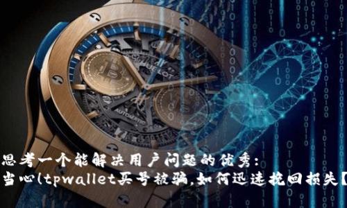 思考一个能解决用户问题的优秀:  
当心！tpwallet买号被骗，如何迅速挽回损失？