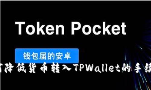 如何降低货币转入TPWallet的手续费？