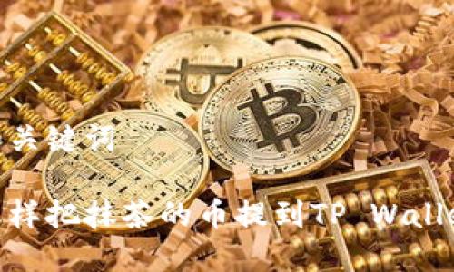 和关键词

怎样把抹茶的币提到TP Wallet