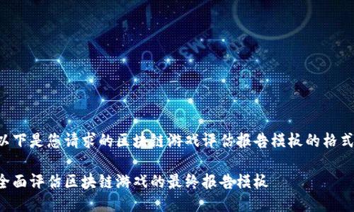 以下是您请求的区块链游戏评估报告模板的格式：

全面评估区块链游戏的最终报告模板