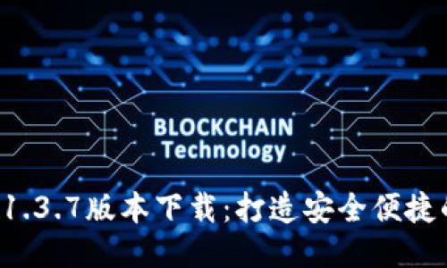 TPWallet 1.3.7版本下载：打造安全便捷的钱包体验