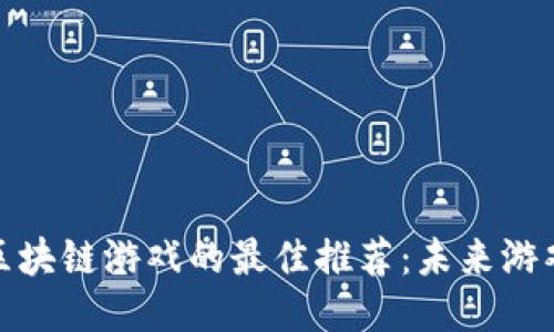 探索微软区块链游戏的最佳推荐：未来游戏的新趋势