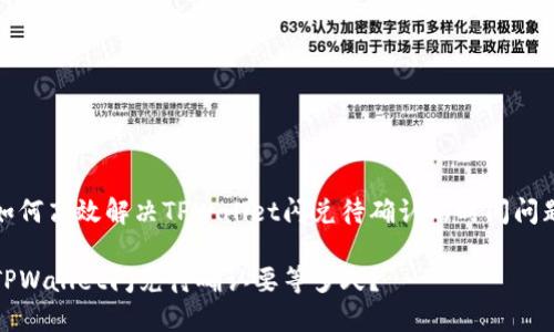 如何高效解决TPWallet闪兑待确认的时间问题

TPWallet闪兑待确认要等多久？