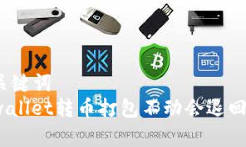 和关键词  
tpwallet转币打包不动会退回吗？