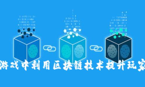 如何在大财神游戏中利用区块链技术提升玩家体验与信任度