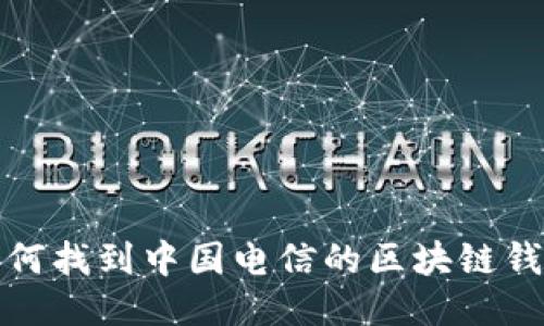 如何找到中国电信的区块链钱包