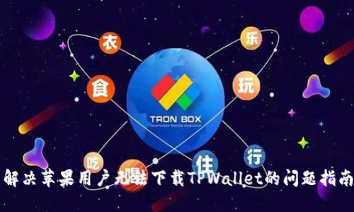 解决苹果用户无法下载TPWallet的问题指南