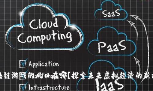 区块链游戏的风口在哪？探索未来虚拟经济的新机遇