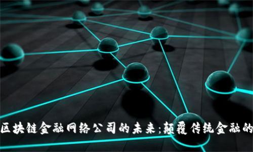 探索区块链金融网络公司的未来：颠覆传统金融的革命