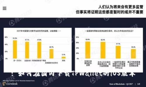 : 如何在国内下载TPWallet的iOS版本