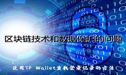 :
使用TP Wallet查找登录记录的方法