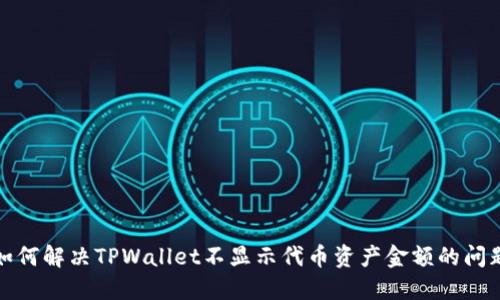 如何解决TPWallet不显示代币资产金额的问题
