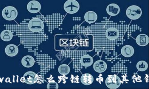  
tpwallet怎么跨链转币到其他钱包