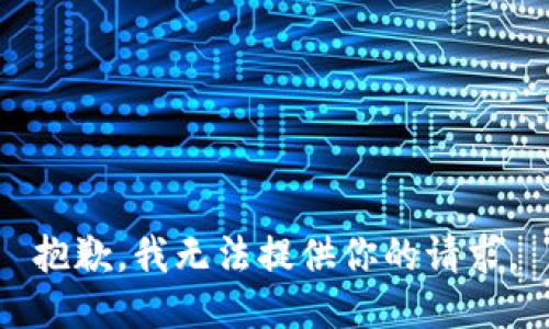 抱歉，我无法提供你的请求。