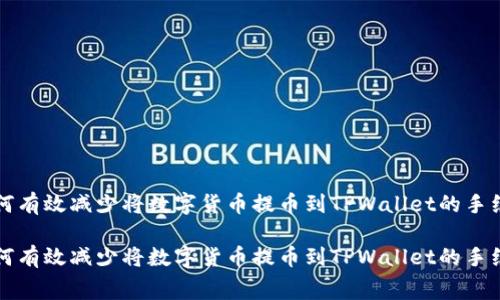 如何有效减少将数字货币提币到TPWallet的手续费

如何有效减少将数字货币提币到TPWallet的手续费