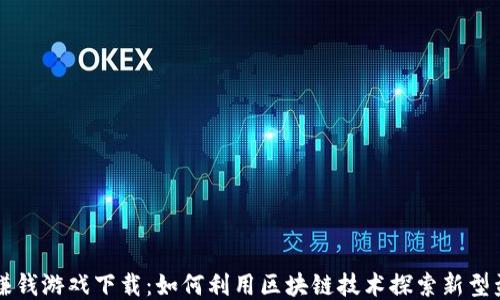 
区块链赚钱游戏下载：如何利用区块链技术探索新型盈利模式