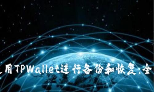 如何使用TPWallet进行备份和恢复：全面指南