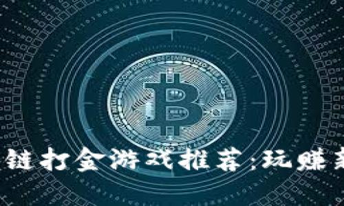 2023年最佳区块链打金游戏推荐：玩赚新时代的数字资产