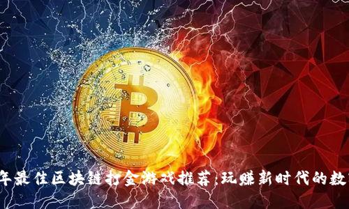 2023年最佳区块链打金游戏推荐：玩赚新时代的数字资产