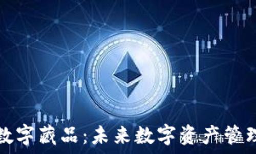  
数字钱包与数字藏品：未来数字资产管理的全新模式