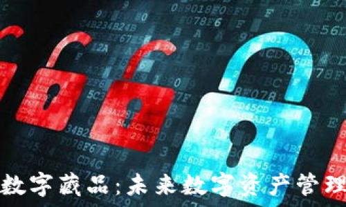  
数字钱包与数字藏品：未来数字资产管理的全新模式