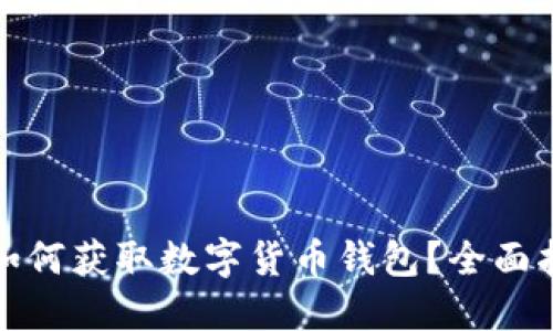 : 如何获取数字货币钱包？全面指南