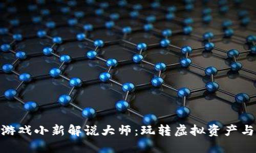 : 区块链游戏小新解说大师：玩转虚拟资产与游戏经济