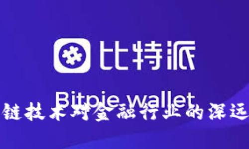 区块链技术对金融行业的深远影响