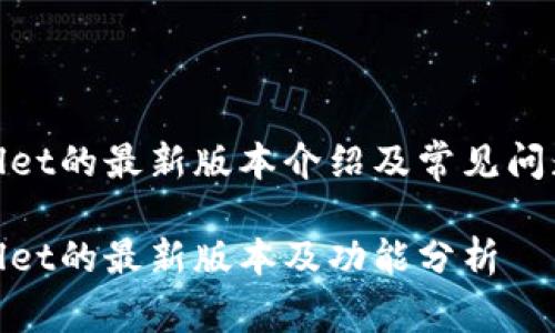 tpwallet的最新版本介绍及常见问题解答

tpwallet的最新版本及功能分析