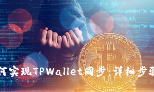 华为手机如何实现TPWallet同步：详细步骤与实用技巧