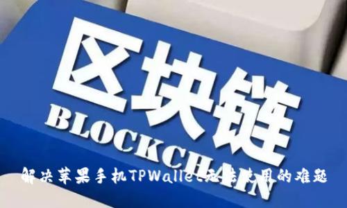 解决苹果手机TPWallet无法使用的难题
