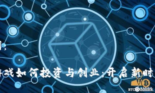 与关键词：

区块链游戏如何投资与创业：开启新时代的机遇