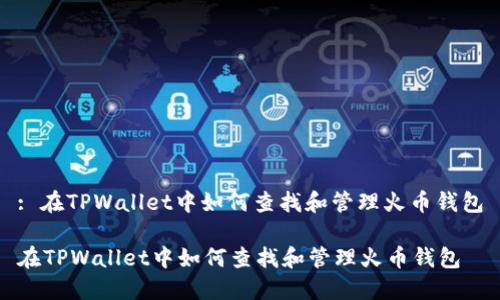 : 在TPWallet中如何查找和管理火币钱包

在TPWallet中如何查找和管理火币钱包