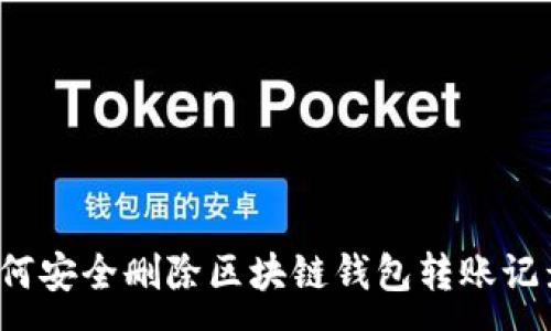 :
如何安全删除区块链钱包转账记录？