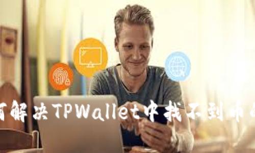 : 如何解决TPWallet中找不到币的问题