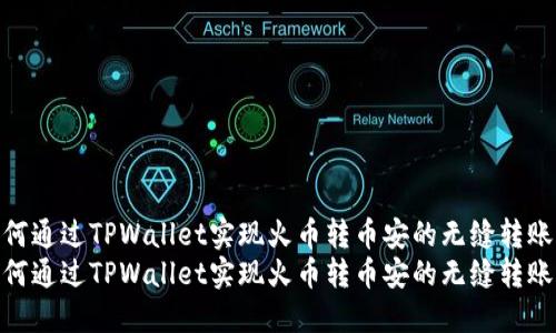 如何通过TPWallet实现火币转币安的无缝转账  
如何通过TPWallet实现火币转币安的无缝转账