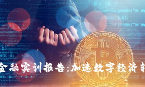 供应链区块链金融实训报告：加速数字经济转型的创新实践