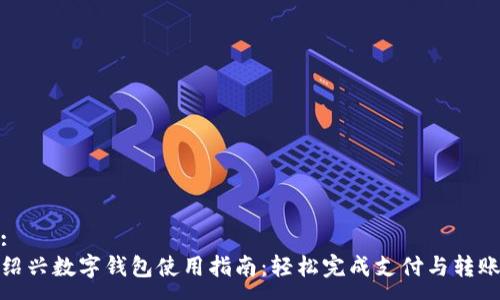 :
绍兴数字钱包使用指南：轻松完成支付与转账