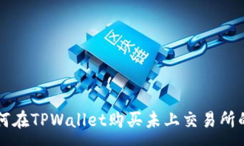 :
如何在TPWallet购买未上交易所的币