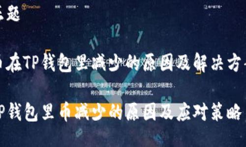 正题

币在TP钱包里减少的原因及解决方案

TP钱包里币减少的原因及应对策略