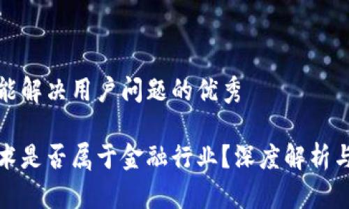 思考一个能解决用户问题的优秀

区块链技术是否属于金融行业？深度解析与行业现状