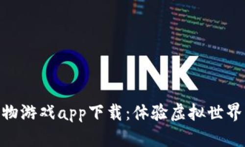 最新区块链宠物游戏app下载：体验虚拟世界中的养成乐趣
